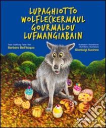 Lupaghiotto-Wolfleckermaul-Gourmalon-Lufmangiabain. Ediz. multilingue libro di Dell'Acqua Barbara