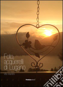 Foto, acquarelli di Lugano. Ediz. illustrata libro di Mantini Vito