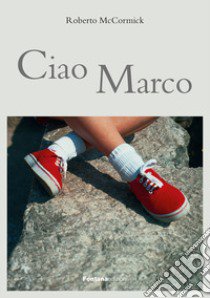 Ciao Marco libro di McCormick Roberto