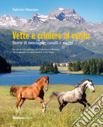 Vette e criniere al vento. Storie di montagna, cavalli e viaggi. Raccolta di scritti pubblicati sulla rivista Vivere la montagna con un'appendice sul collezionismo di veicoli d'epoca libro di Ottaviani Fabrizio