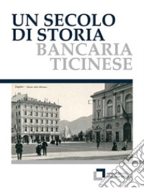 Un secolo di storia bancaria ticinese libro