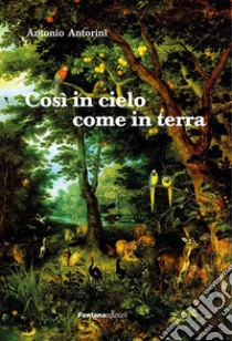 Così in cielo come in terra libro di Antorini Antonio