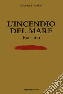 L'incendio del mare libro di Soldati Giovanni