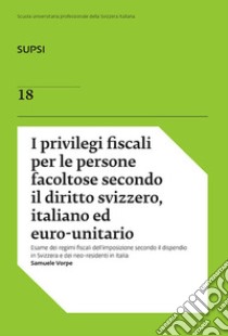 I privilegi fiscali per le persone facoltose secondo il diritto svizzero, italiano ed euro-unitario libro di Vorpe Samuele