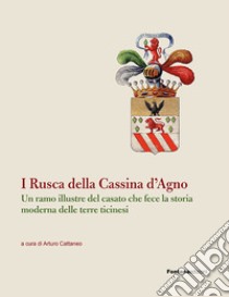 I Rusca della Cassina d'Agno. Un ramo illustre del casato che fece la storia moderna delle terre ticinesi libro di Cattaneo Arturo