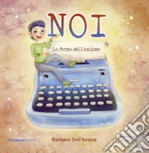 Noi. La forza dell'unione libro di Dell'Acqua Barbara