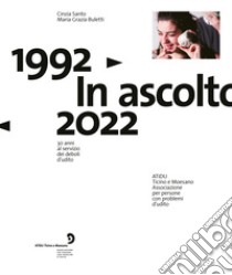 ATiDU. 1992-2022. In ascolto. 30 anni al servizio dei deboli d'udito libro di Santo Cinzia; Buletti Maria Grazia