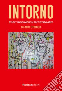 Intorno. Storie tragicomiche di poeti stravaganti libro di Steiger Cito