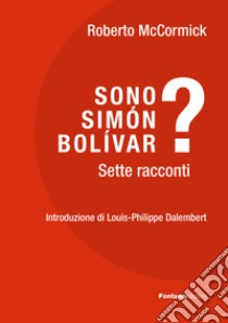 Sono Simón Bolívar? Sette racconti libro di McCormick Roberto