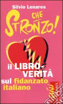 Che stronzo! Il libro verità sul fidanzato italiano libro di Lenares Silvio