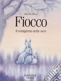 Fiocco, il coniglietto delle nevi libro di Pfister Marcus