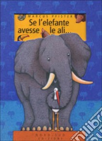 Se l'elefante avesse le ali.... Ediz. illustrata libro di Pfister Marcus