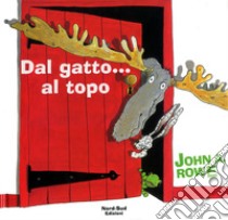 Dal gatto... al topo. Ediz. illustrata libro di Rowe John A.