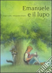 Emanuele e il lupo. Ediz. illustrata libro di Lairla Sergio - Roberti Alessandra