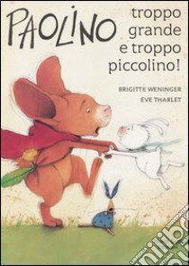 Paolino, troppo grande e troppo piccolino! Ediz. illustrata libro di Weninger Brigitte; Tharlet Éve