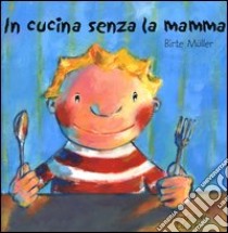 In cucina senza la mamma. Ediz. illustrata libro di Müller Birte