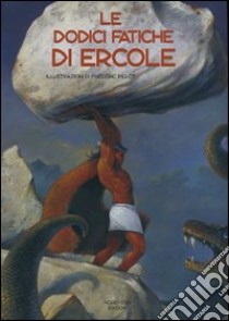 Le dodici fatiche di Ercole. Ediz. illustrata libro di Pillot Frédéric