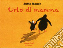 Urlo di mamma. Ediz. illustrata libro di Bauer Jutta