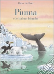 Piuma e le balene bianche. Ediz. illustrata libro di De Beer Hans