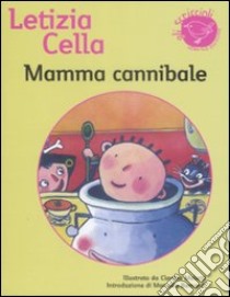 Mamma cannibale. Ediz. illustrata libro di Cella Letizia