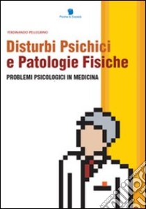 Disturbi psichici e patologie fisiche. Problemi psicologici in medicina libro di Pellegrino Ferdinando