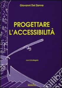 Progettare l'accessibilità. Con CD-ROM libro di Del Zanna Giovanni