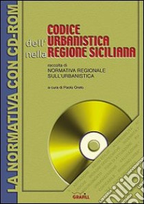 Codice dell'urbanistica nella Regione siciliana. Raccolta di normativa regionale sull'urbanistica. Con CD-ROM libro