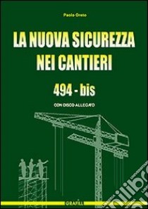 La nuova sicurezza nei cantieri. 494-bis. Con CD-ROM libro di Oreto Paolo