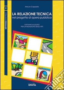 La relazione tecnica nel progetto di opera pubblica ai sensi del DPR 554 (1) libro di Cappello Mauro