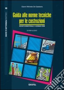 Guida alle norme tecniche per le costruzioni. D.M. 14 gennaio 2008. Con CD-ROM libro di De Gaetanis G. Michele