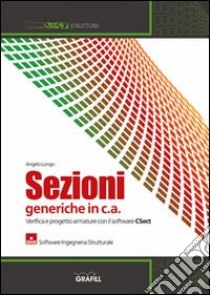 Sezioni generiche in c.a. Verifica e progetto armature con il software CSECT. Con Contenuto digitale per download e accesso on line libro di Longo Angelo