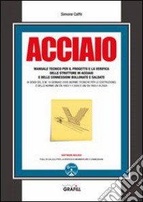 Acciaio. Manuale tecnico per il progetto e la verifica delle strutture in acciaio e delle connessioni bullonate e saldate. Con CD-ROM libro di Caffè Simone