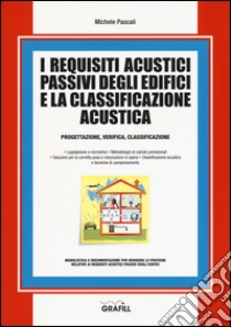 I requisiti acustici passivi degli edifici e la classificazione acustica. Progettazioine, verifica, classificazione libro di Pascali Michele