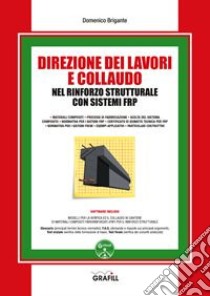 Direzione dei lavori e collaudo nel rinforzo strutturale con sistemi FRP. Con software libro di Brigante Domenico