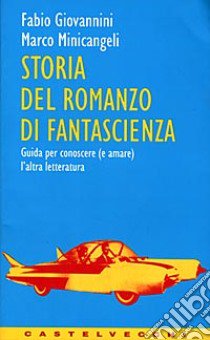 Storia del romanzo di fantascienza. Guida per conoscere e amare l'altra letteratura libro di Giovannini Fabio; Minicangeli Marco