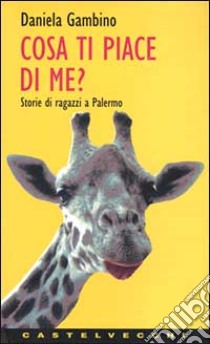 Cosa ti piace di me? Storie di ragazzi a Palermo libro di Gambino Daniela