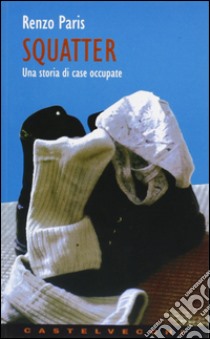 Squatter. Una storia di case occupate libro di Paris Renzo