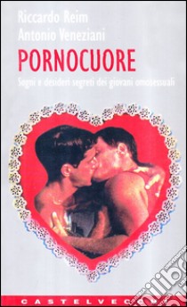 Pornocuore. Sogni e desideri segreti dei giovani omosessuali libro di Reim Riccardo; Veneziani Antonio