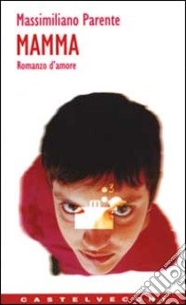 Mamma. Romanzo d'amore libro di Parente Massimiliano