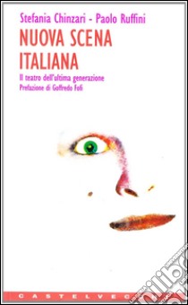 Nuova scena italiana. Il teatro dell'ultima generazione libro di Chinzari Stefania; Ruffini Paolo