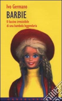 Barbie. Il fascino irresistibile di una bambola leggendaria libro di Germano Ivo Stefano