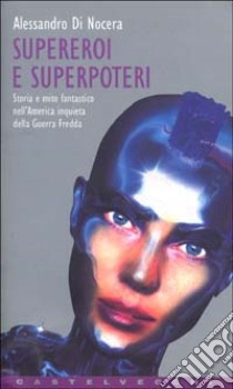 Supereroi e superpoteri. Storia e mito fantastico nell'America inquieta della guerra fredda libro di Di Nocera Alessandro