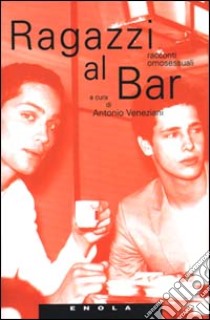 Ragazzi al bar. Racconti omosessuali libro di Veneziani A. (cur.)