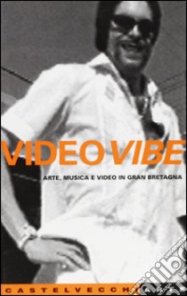 Video Vibe. Arte, musica e video in Gran Bretagna libro di Perrella C. (cur.); Cascella D. (cur.)