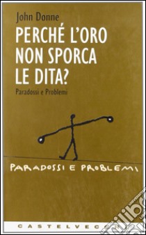 Perché l'oro non sporca le dita? libro di Donne John