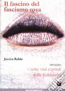 Il fascino del fascismo rosa ovvero i sette vizi capitali della pubblicità libro di Rubin Jessica