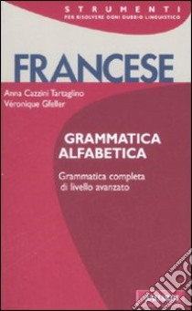 Francese. Grammatica alfabetica libro di Cazzini Tartaglino Mazzucchelli Anna; Gfeller Véronique