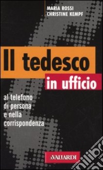 Il Tedesco in ufficio. Al telefono, di persona e nella corrispondenza libro di Rossi Maria - Kempf Christine