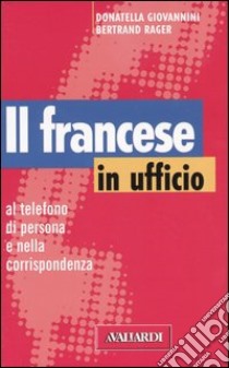 Il francese in ufficio, al telefono, di persona e nella corrispondenza libro di Giovannini Donatella - Roger Bertrand