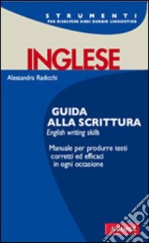 Inglese. Guida alla scrittura. English writing skills libro di Radicchi Alessandra